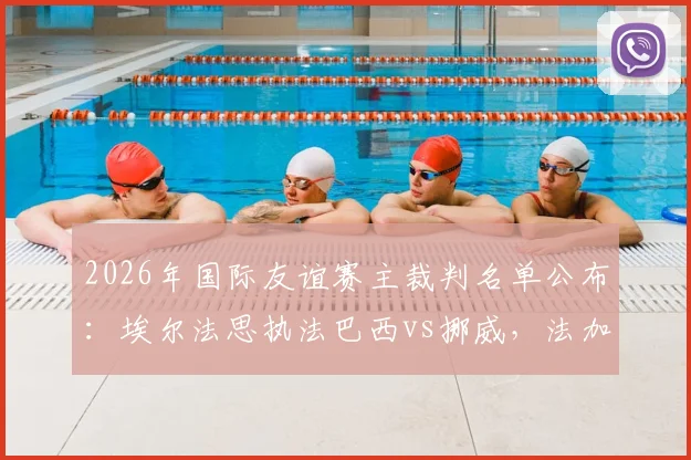 2026年国际友谊赛主裁判名单公布:埃尔法思执法巴西vs挪威,法加尼执哨墨西哥vs英格兰