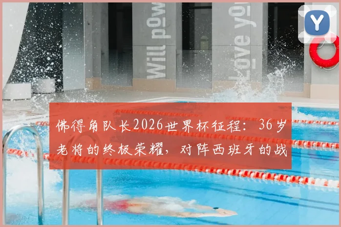 佛得角队长2026世界杯征程:36岁老将的终极荣耀,对阵西班牙的战术威胁分析